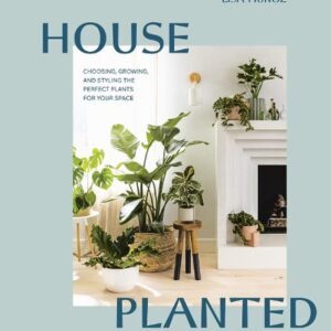 House Planted: Choosing, Growing and Styling the Perfect Plants for Your Space Book